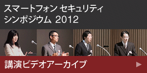 スマートフォン セキュリティ シンポジウム 2012 講演ビデオアーカイブ